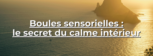 Boules sensorielles : le secret du calme intérieur - Horbu